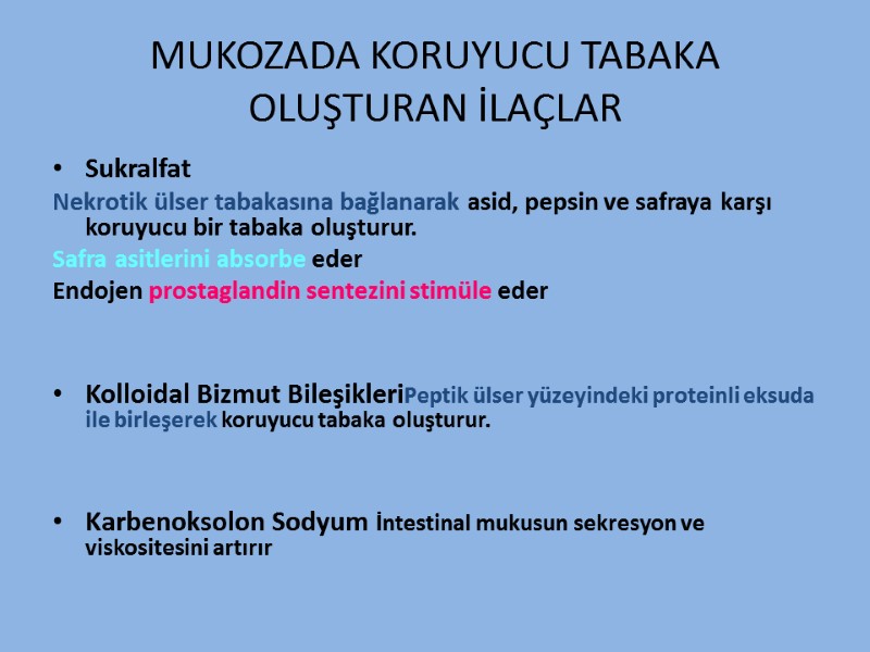 MUKOZADA KORUYUCU TABAKA OLUŞTURAN İLAÇLAR Sukralfat  Nekrotik ülser tabakasına bağlanarak asid, pepsin ve